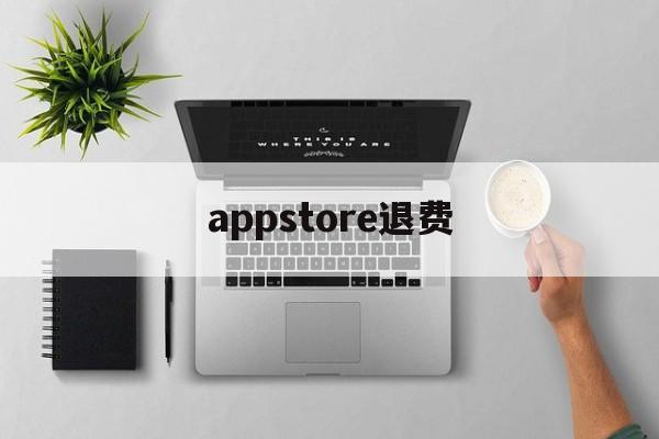 appstore退费(appstore费用退回)